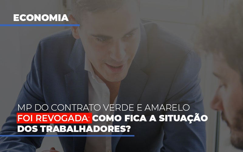 Mp-do-contrato-verde-e-amarelo-foi-revogada-como-fica-a-situacao-dos-trabalhadores