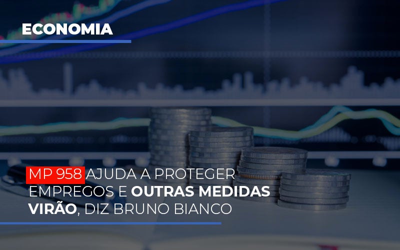 Mp-958-ajuda-a-proteger-empregos-e-outras-medidas-virao