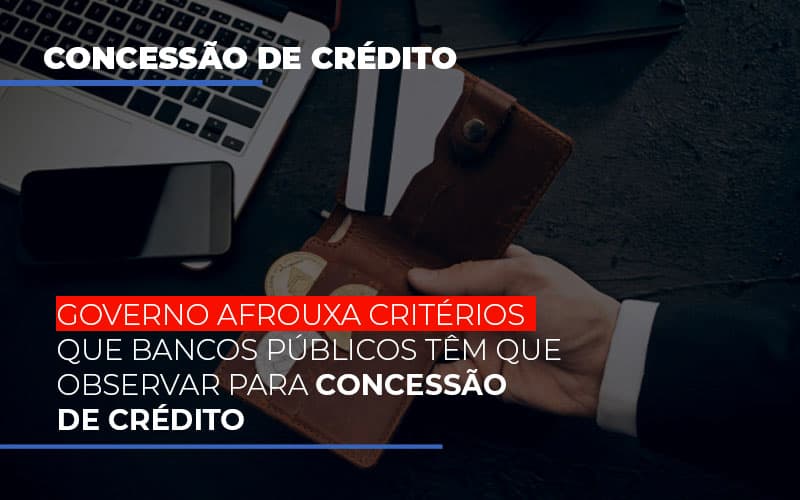 Governo-afrouxa-criterios-que-bancos-tem-que-observar-para-concessao-de-credito