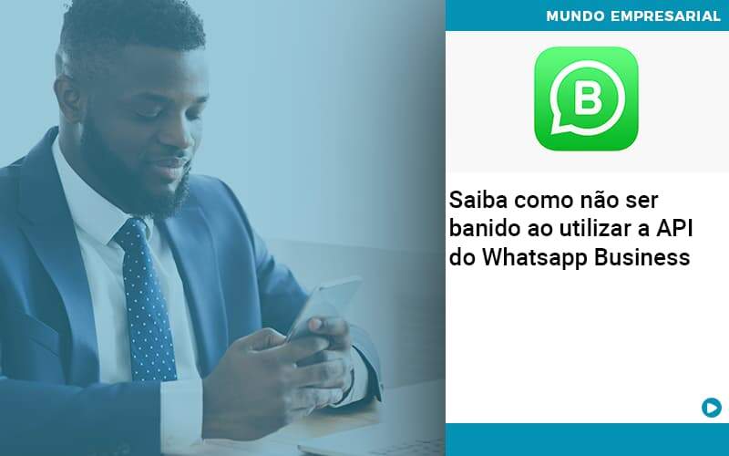 Saiba Como Não Ser Banido Ao Utilizar A API Do Whatsapp Business